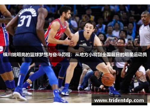 银川姚明亮的篮球梦想与奋斗历程：从地方小将到全国瞩目的明星运动员