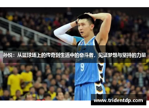 孙悦：从篮球场上的传奇到生活中的奋斗者，见证梦想与坚持的力量